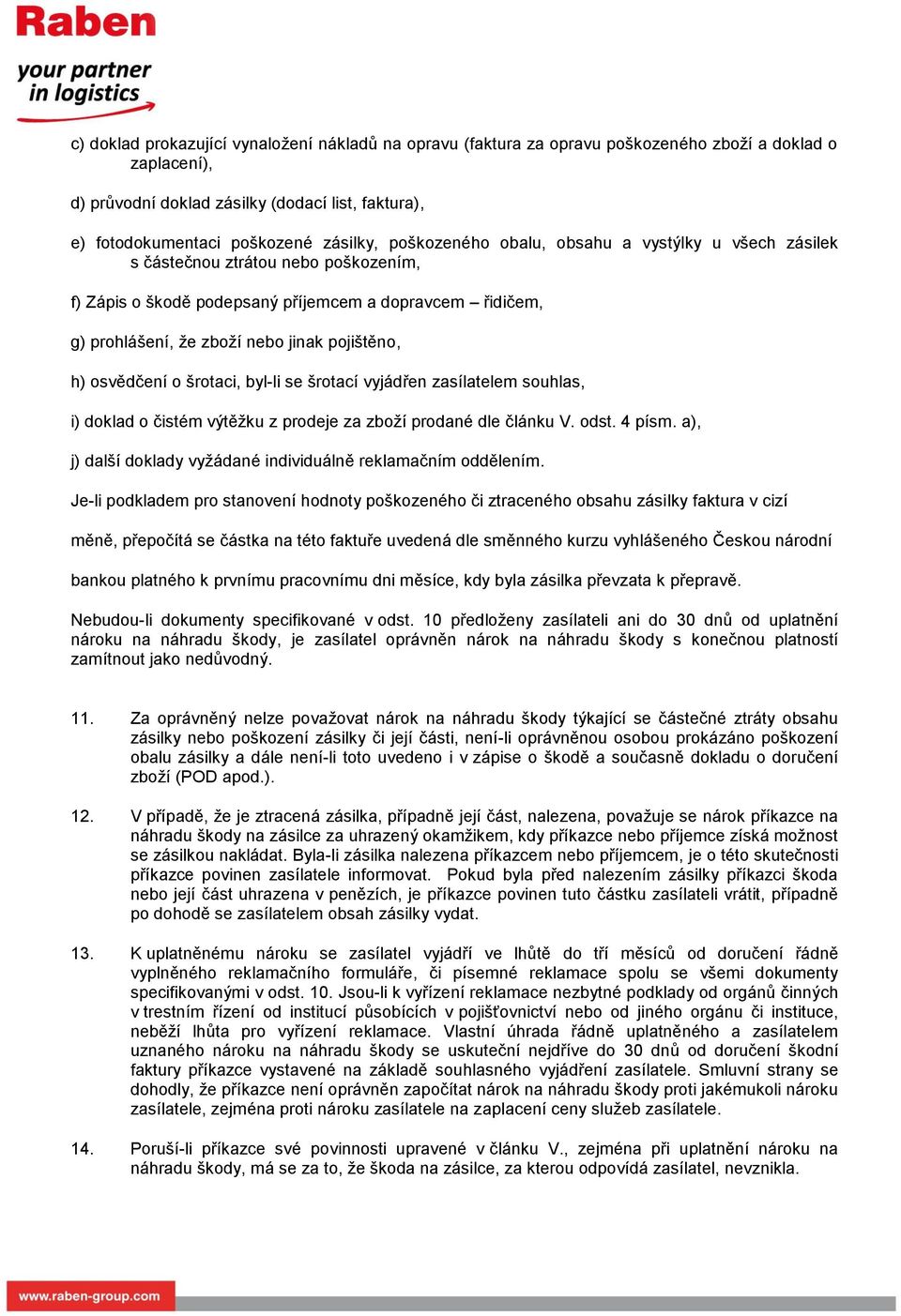 osvědčení o šrotaci, byl-li se šrotací vyjádřen zasílatelem souhlas, i) doklad o čistém výtěžku z prodeje za zboží prodané dle článku V. odst. 4 písm.