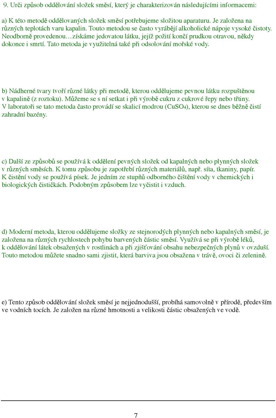 Neodborn provedenou získáme jedovatou látku, jejíž požití kon í prudkou otravou, n kdy dokonce i smrtí. Tato metoda je využitelná také p i odsolování mo ské vody.