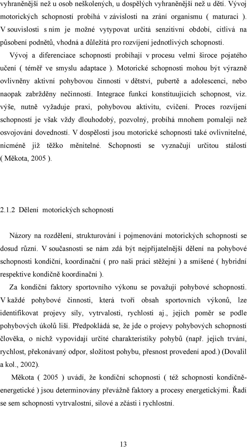 Vývoj a diferenciace schopností probíhají v procesu velmi široce pojatého učení ( téměř ve smyslu adaptace ).