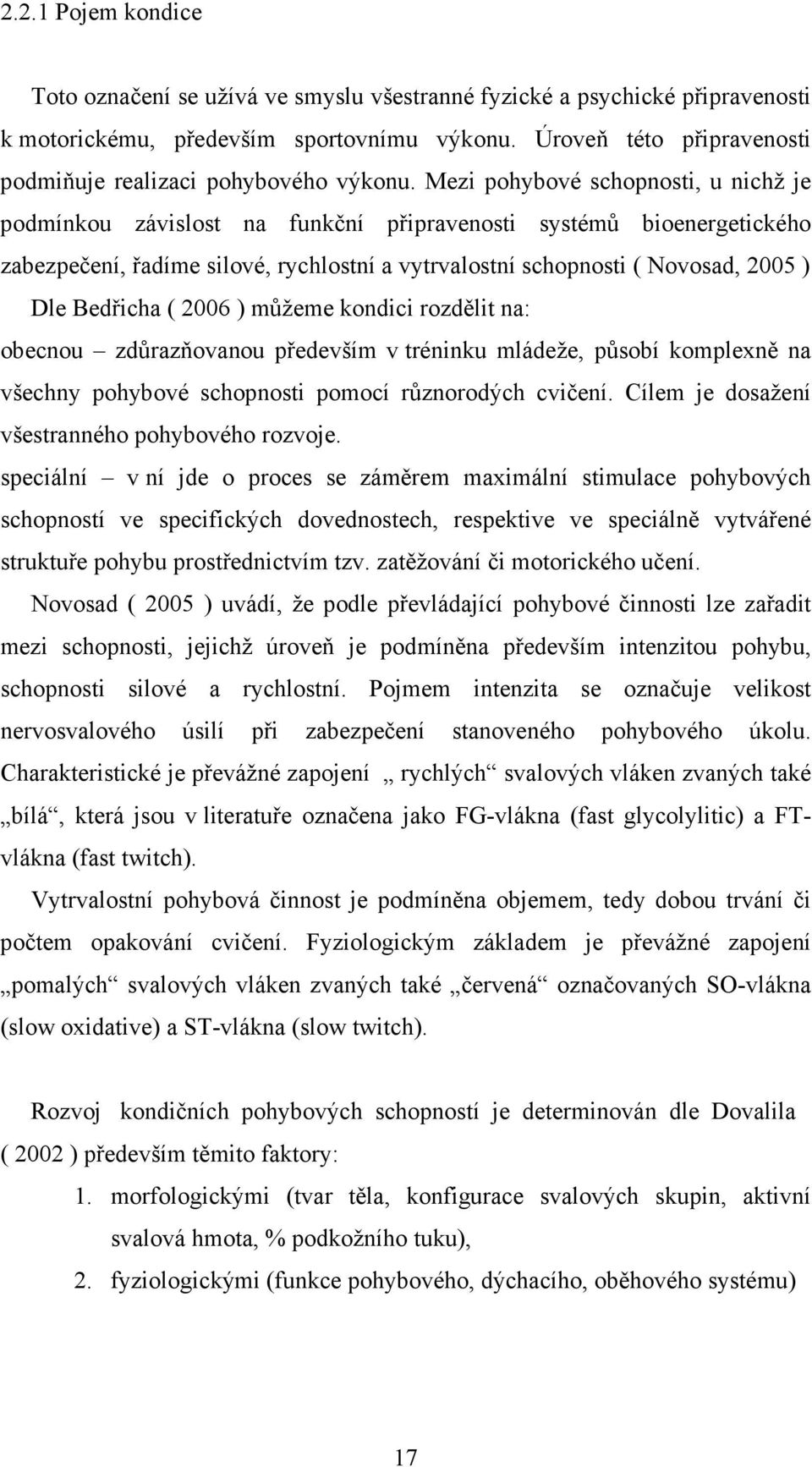 Mezi pohybové schopnosti, u nichž je podmínkou závislost na funkční připravenosti systémů bioenergetického zabezpečení, řadíme silové, rychlostní a vytrvalostní schopnosti ( Novosad, 2005 ) Dle