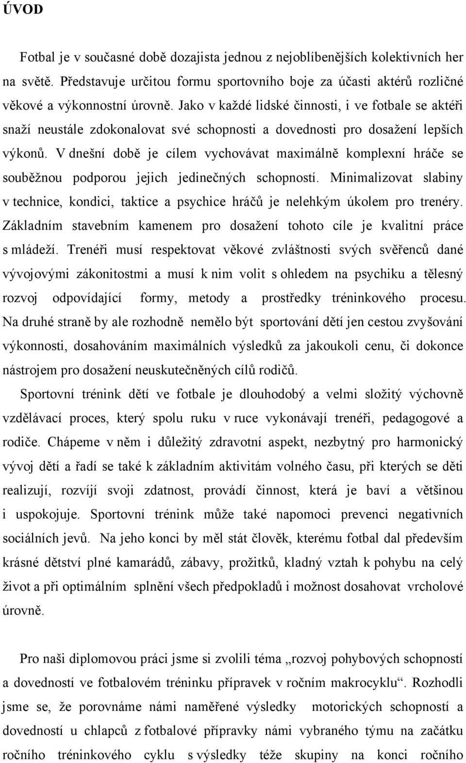 V dnešní době je cílem vychovávat maximálně komplexní hráče se souběžnou podporou jejich jedinečných schopností.