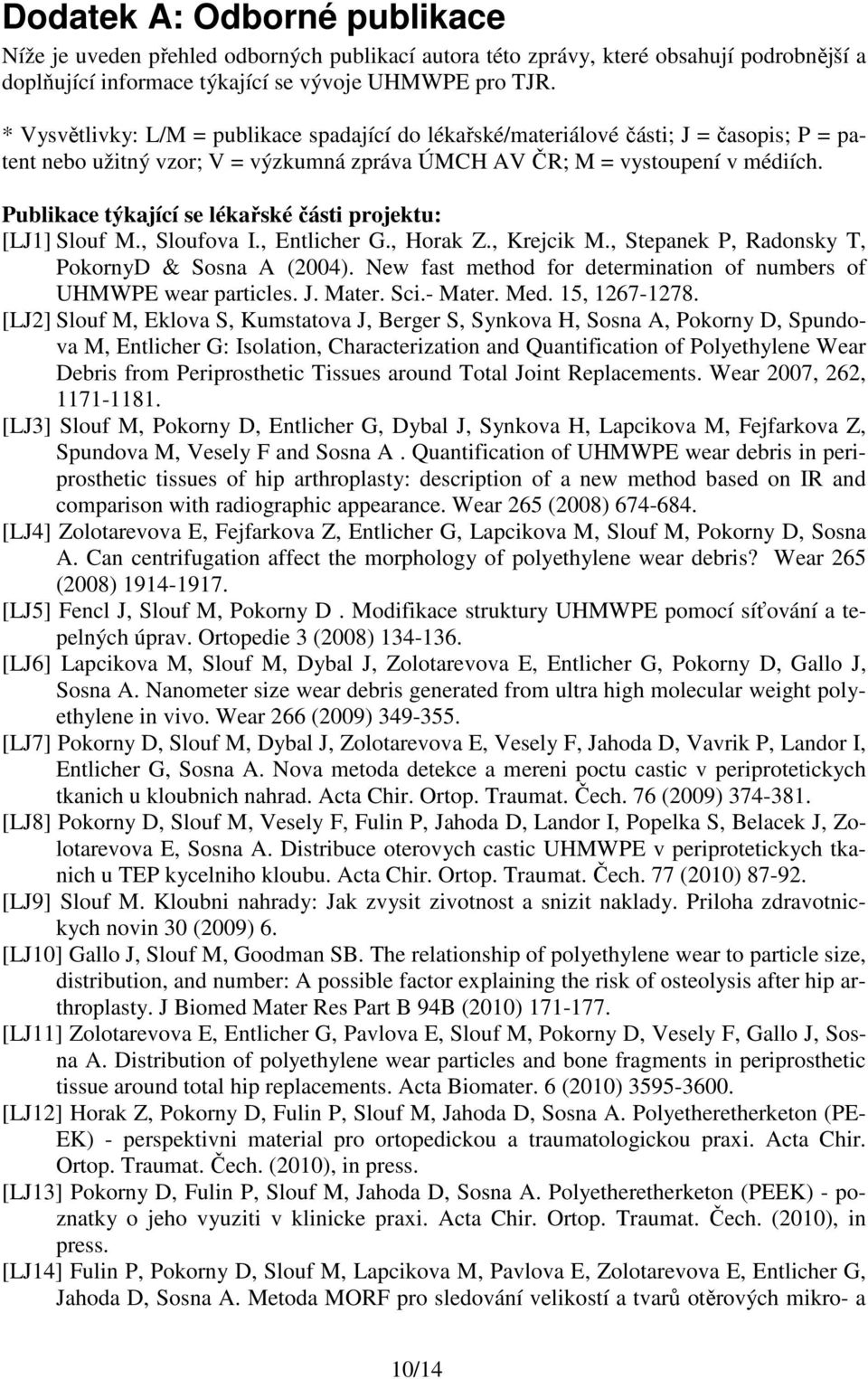 Publikace týkající se lékařské části projektu: [LJ1] Slouf M., Sloufova I., Entlicher G., Horak Z., Krejcik M., Stepanek P, Radonsky T, PokornyD & Sosna A (2004).