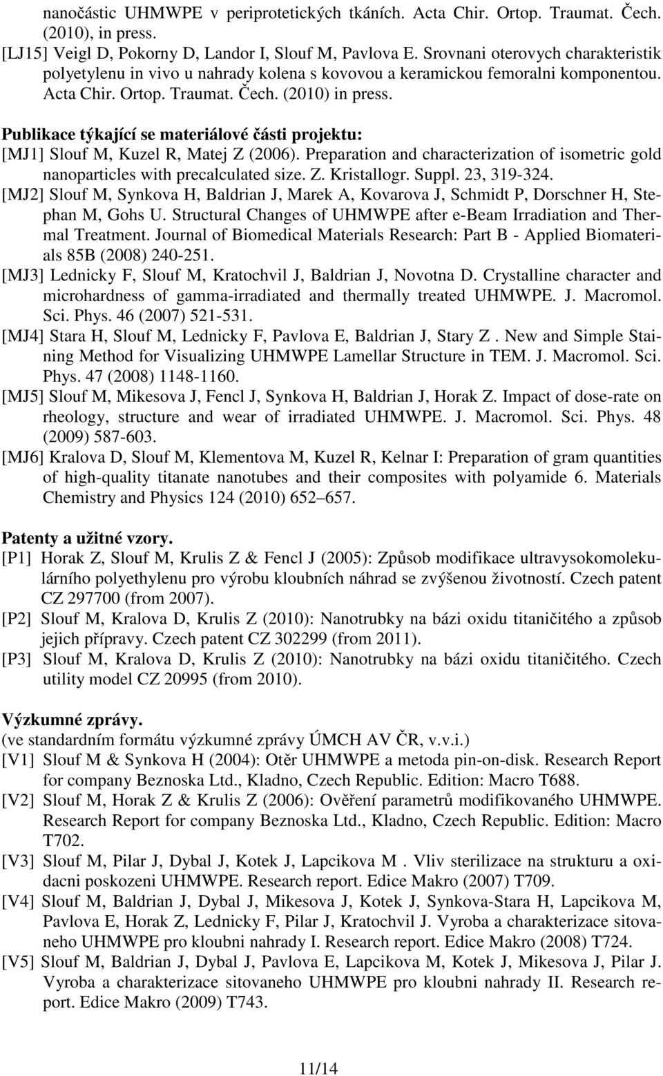 Publikace týkající se materiálové části projektu: [MJ1] Slouf M, Kuzel R, Matej Z (2006). Preparation and characterization of isometric gold nanoparticles with precalculated size. Z. Kristallogr.