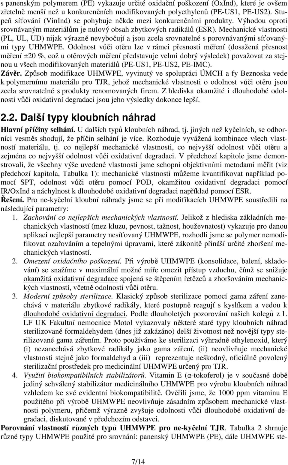 Mechanické vlastnosti (PL, UL, UD) nijak výrazně nevybočují a jsou zcela srovnatelné s porovnávanými síťovanými typy UHMWPE.