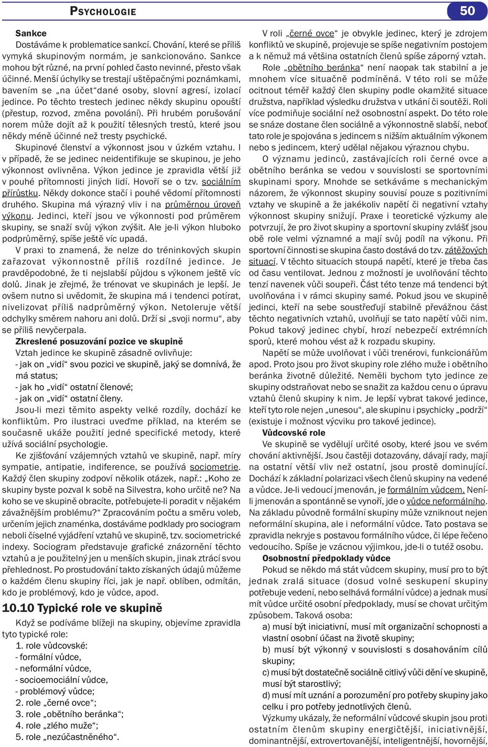 Při hrubém porušování norem může dojít až k použití tělesných trestů, které jsou někdy méně účinné než tresty psychické. Skupinové členství a výkonnost jsou v úzkém vztahu.