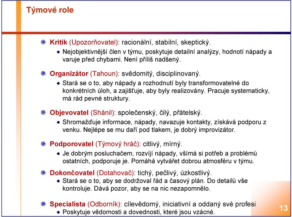 Pracuje systematicky, má rád pevné struktury. Objevovatel (Shánil): společenský, čilý, přátelský. Shromažďuje informace, nápady, navazuje kontakty, získává podporu z venku.