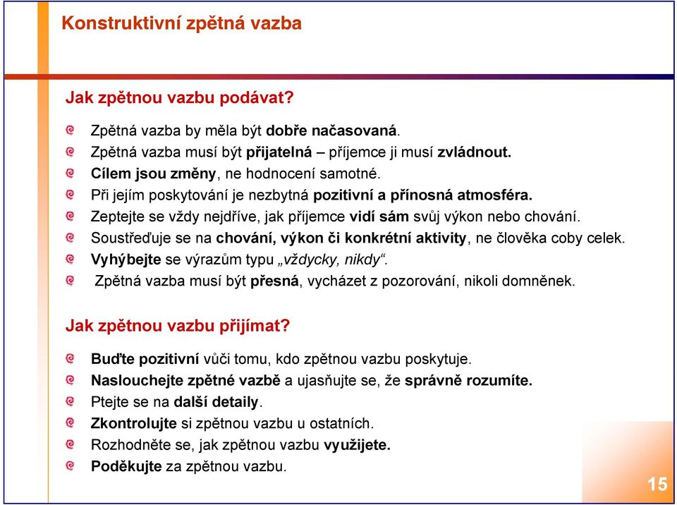 Soustřeďuje se na chování, výkon či konkrétní aktivity, ne člověka coby celek. Vyhýbejte se výrazům typu vždycky, nikdy. Zpětná vazba musí být přesná, vycházet z pozorování, nikoli domněnek.