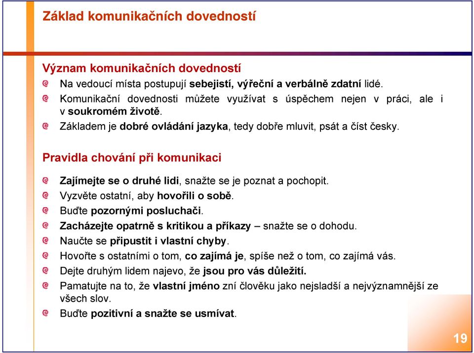 Pravidla chování při komunikaci Zajímejte se o druhé lidi, snažte se je poznat a pochopit. Vyzvěte ostatní, aby hovořili o sobě. Buďte pozornými posluchači.