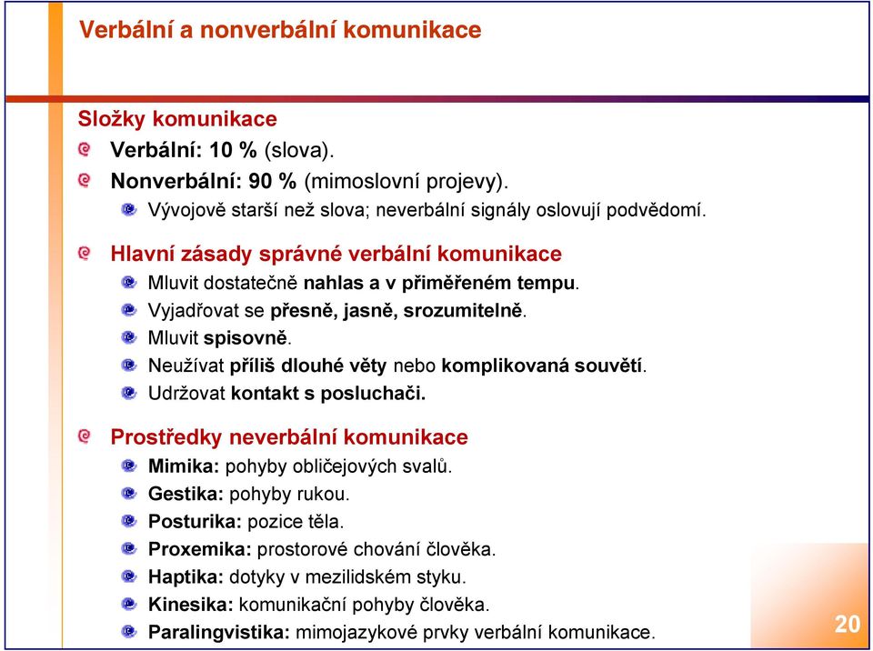 Vyjadřovat se přesně, jasně, srozumitelně. Mluvit spisovně. Neužívat příliš dlouhé věty nebo komplikovaná souvětí. Udržovat kontakt s posluchači.