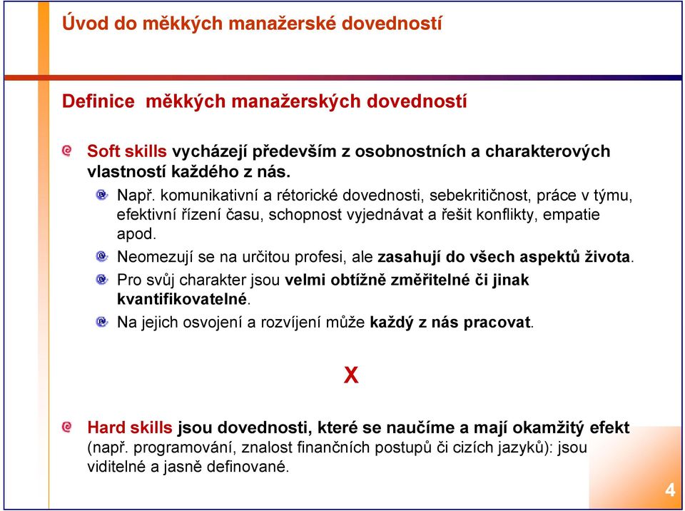 Neomezují se na určitou profesi, ale zasahují do všech aspektů života. Pro svůj charakter jsou velmi obtížně změřitelné či jinak kvantifikovatelné.