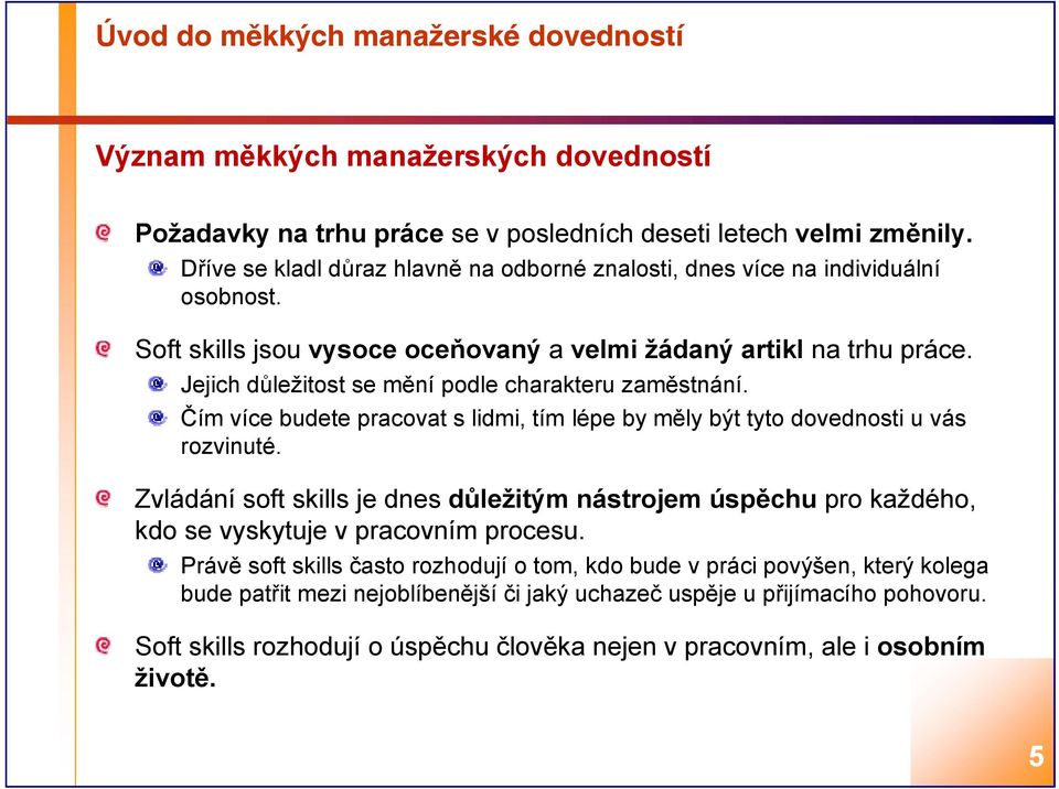 Jejich důležitost se mění podle charakteru zaměstnání. Čím více budete pracovat s lidmi, tím lépe by měly být tyto dovednosti u vás rozvinuté.