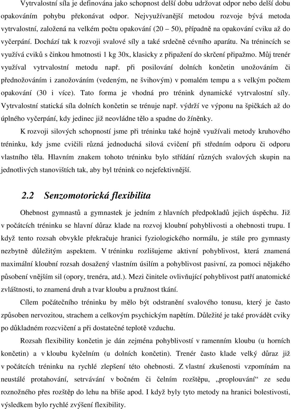 Dochází tak k rozvoji svalové síly a také srdečně cévního aparátu. Na trénincích se využívá cviků s činkou hmotnosti 1 kg 30x, klasicky z připažení do skrčení připažmo.