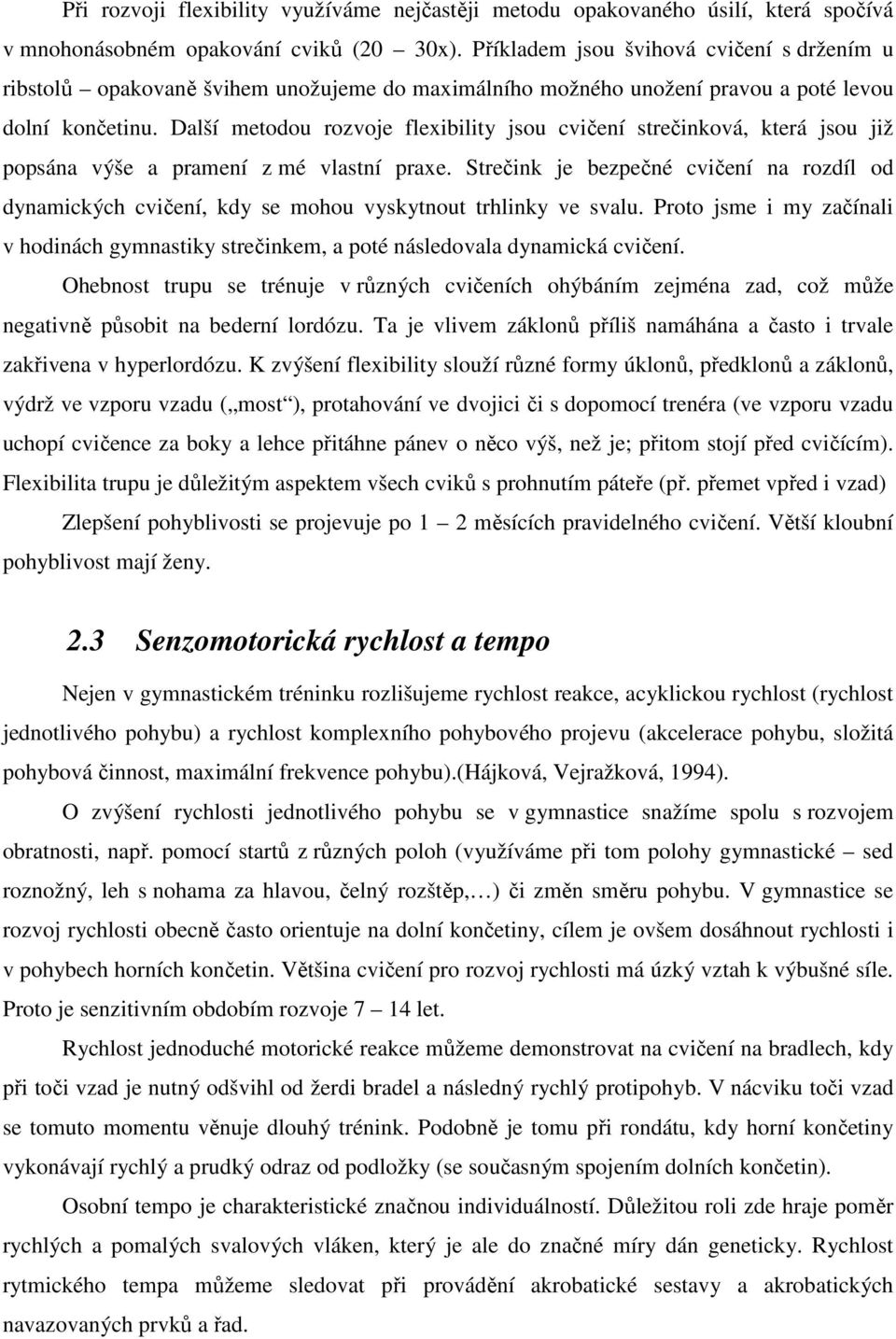 Další metodou rozvoje flexibility jsou cvičení strečinková, která jsou již popsána výše a pramení z mé vlastní praxe.