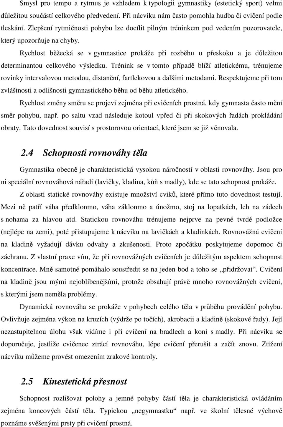 Rychlost běžecká se v gymnastice prokáže při rozběhu u přeskoku a je důležitou determinantou celkového výsledku.