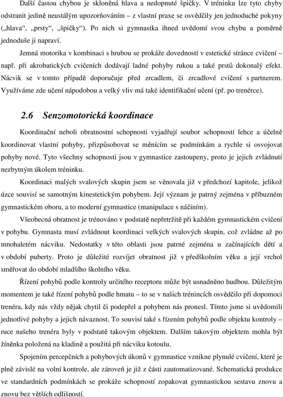 Po nich si gymnastka ihned uvědomí svou chybu a poměrně jednoduše ji napraví. Jemná motorika v kombinaci s hrubou se prokáže dovedností v estetické stránce cvičení např.