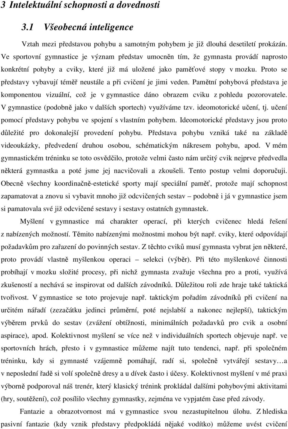 Proto se představy vybavují téměř neustále a při cvičení je jimi veden. Pamětní pohybová představa je komponentou vizuální, což je v gymnastice dáno obrazem cviku z pohledu pozorovatele.