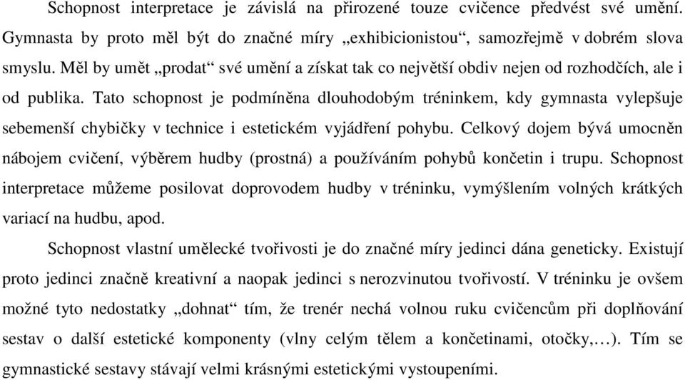 Tato schopnost je podmíněna dlouhodobým tréninkem, kdy gymnasta vylepšuje sebemenší chybičky v technice i estetickém vyjádření pohybu.