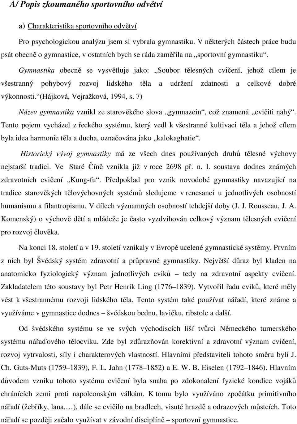 Gymnastika obecně se vysvětluje jako: Soubor tělesných cvičení, jehož cílem je všestranný pohybový rozvoj lidského těla a udržení zdatnosti a celkové dobré výkonnosti. (Hájková, Vejražková, 1994, s.