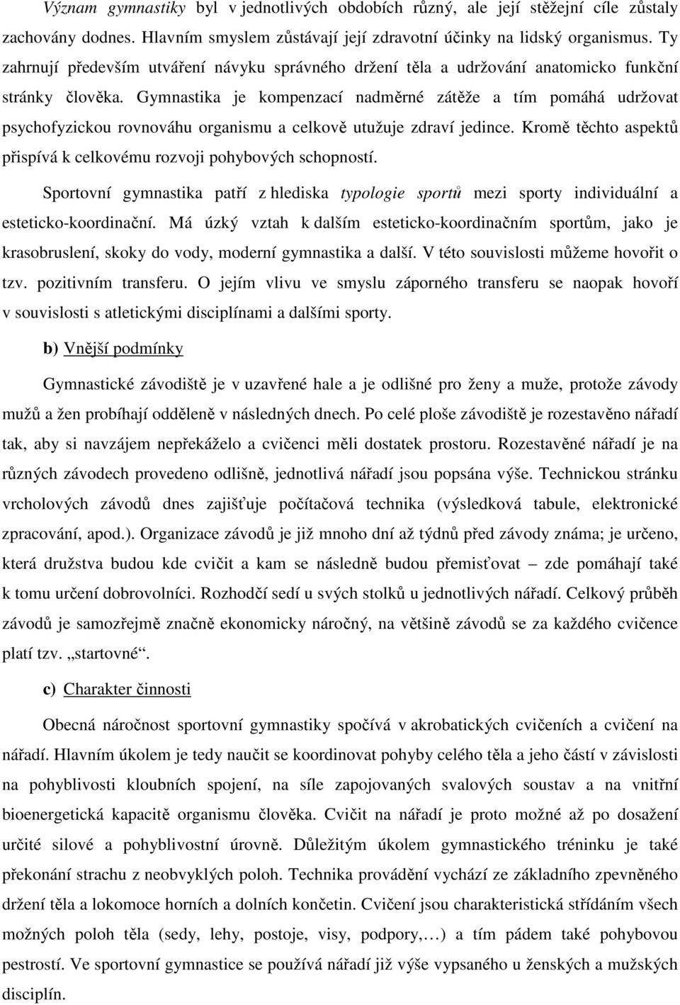 Gymnastika je kompenzací nadměrné zátěže a tím pomáhá udržovat psychofyzickou rovnováhu organismu a celkově utužuje zdraví jedince.