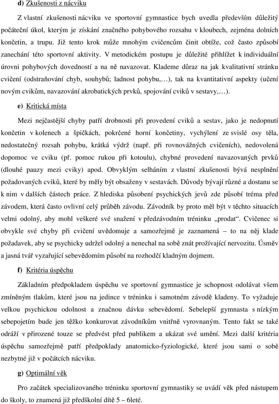 V metodickém postupu je důležité přihlížet k individuální úrovni pohybových dovedností a na ně navazovat.