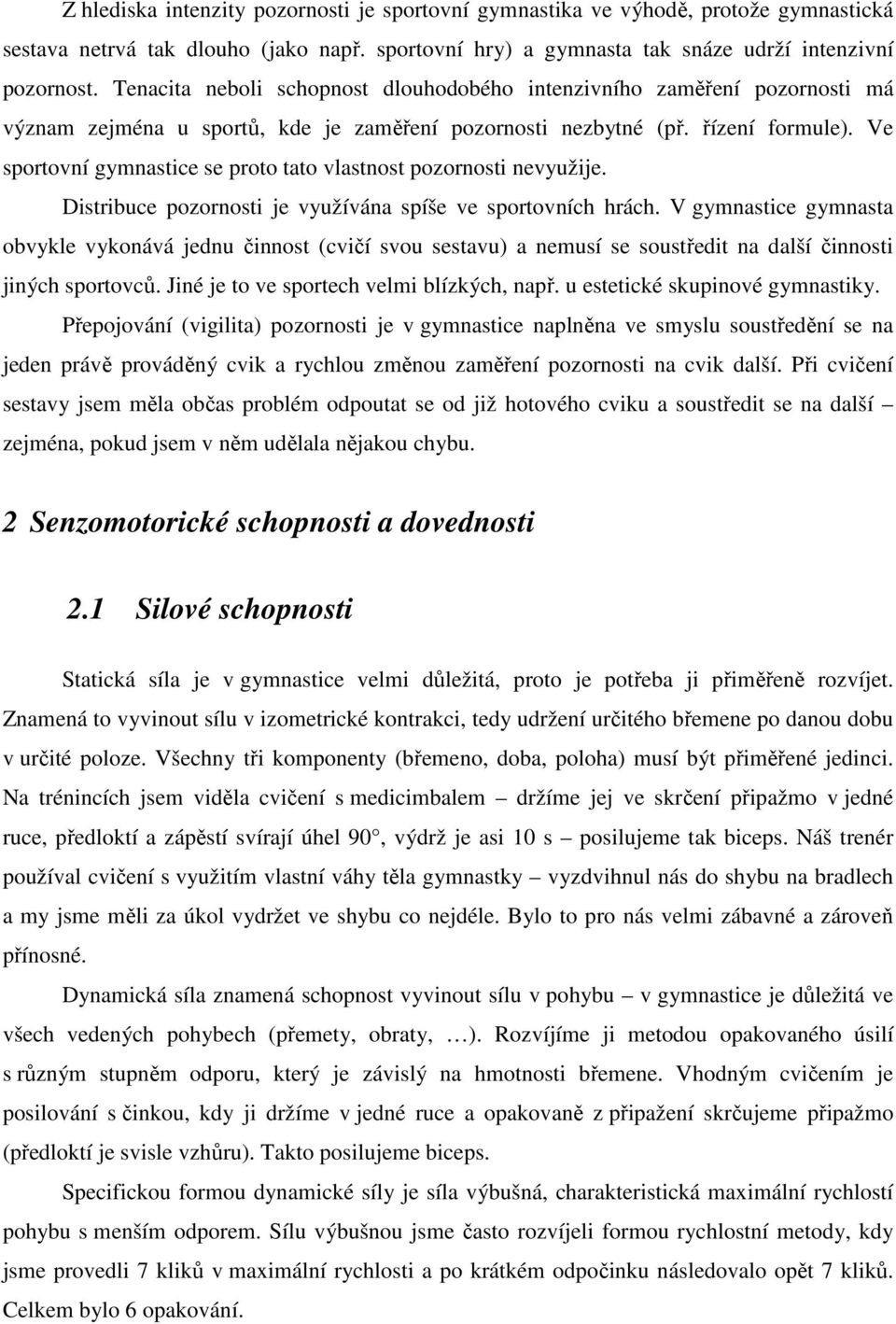 Ve sportovní gymnastice se proto tato vlastnost pozornosti nevyužije. Distribuce pozornosti je využívána spíše ve sportovních hrách.