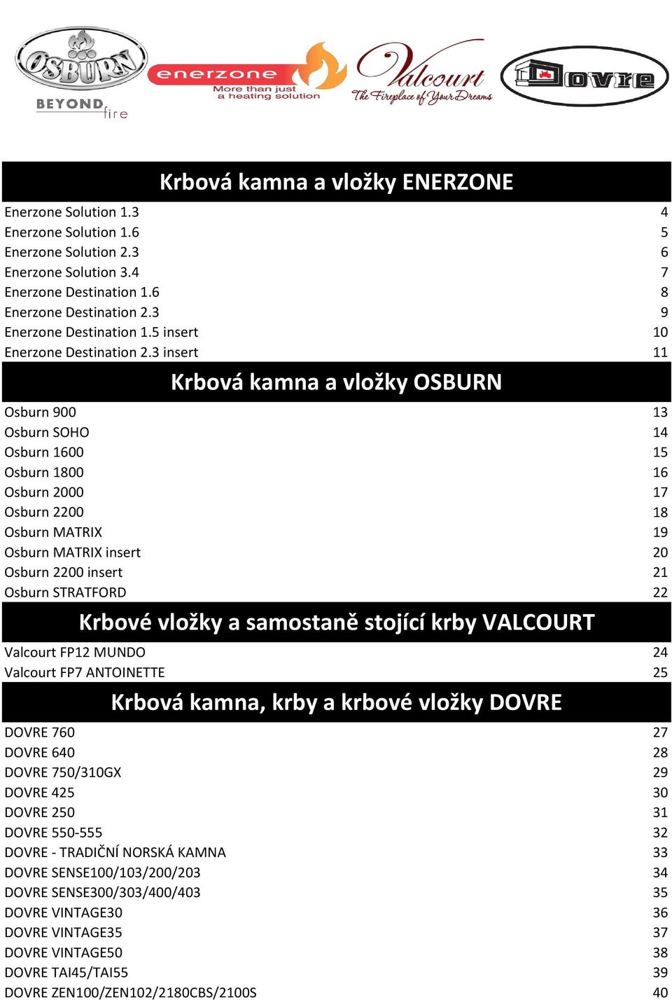 MUNDO Krbové vložky a samostaně stojící krby VALCOURT Valcourt FP7 ANTOINETTE Krbová kamna, krby a krbové vložky DOVRE DOVRE 760 DOVRE 640 DOVRE 750/310GX DOVRE 425 DOVRE 250 DOVRE 550-555 DOVRE -