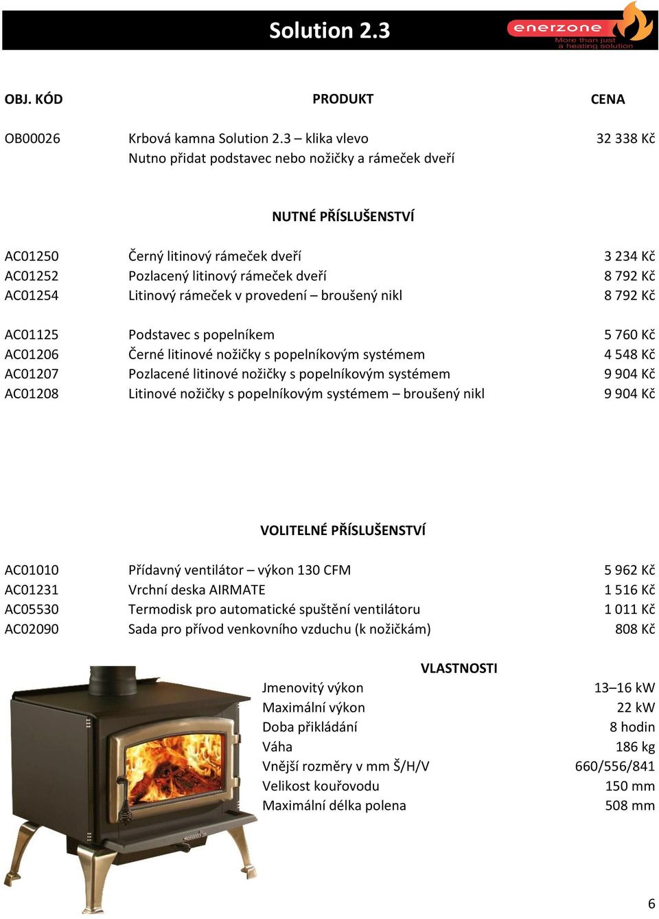 nikl 3 234 Kč 8 792 Kč 8 792 Kč AC01125 Podstavec s popelníkem 5 760 Kč AC01206 Černé litinové nožičky s popelníkovým systémem 4 548 Kč AC01207 Pozlacené litinové nožičky s popelníkovým systémem 9