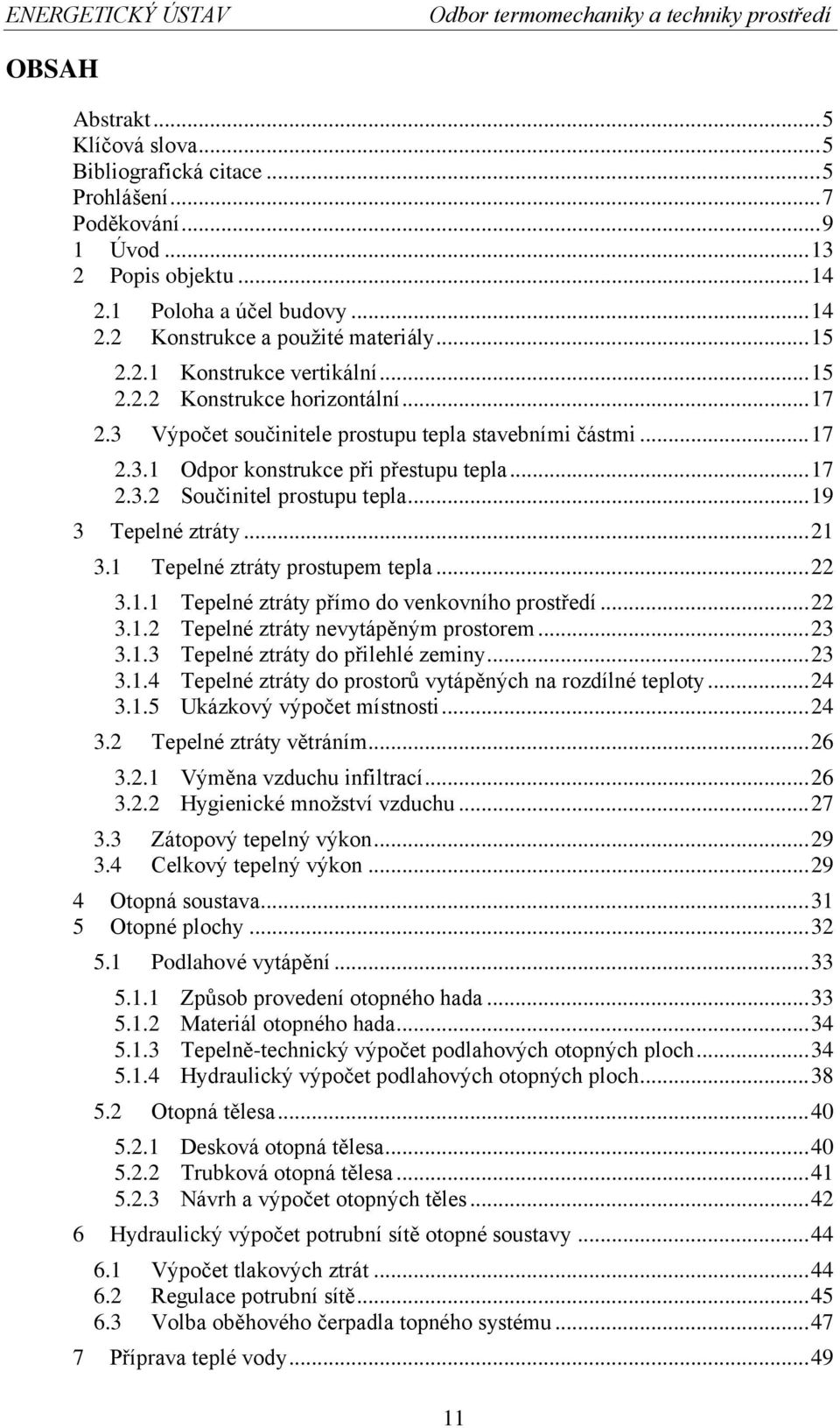 .. 17 2.3.1 Odpor konstrukce při přestupu tepla... 17 2.3.2 Součinitel prostupu tepla... 19 3 Tepelné ztráty... 21 3.1 Tepelné ztráty prostupem tepla... 22 3.1.1 Tepelné ztráty přímo do venkovního prostředí.