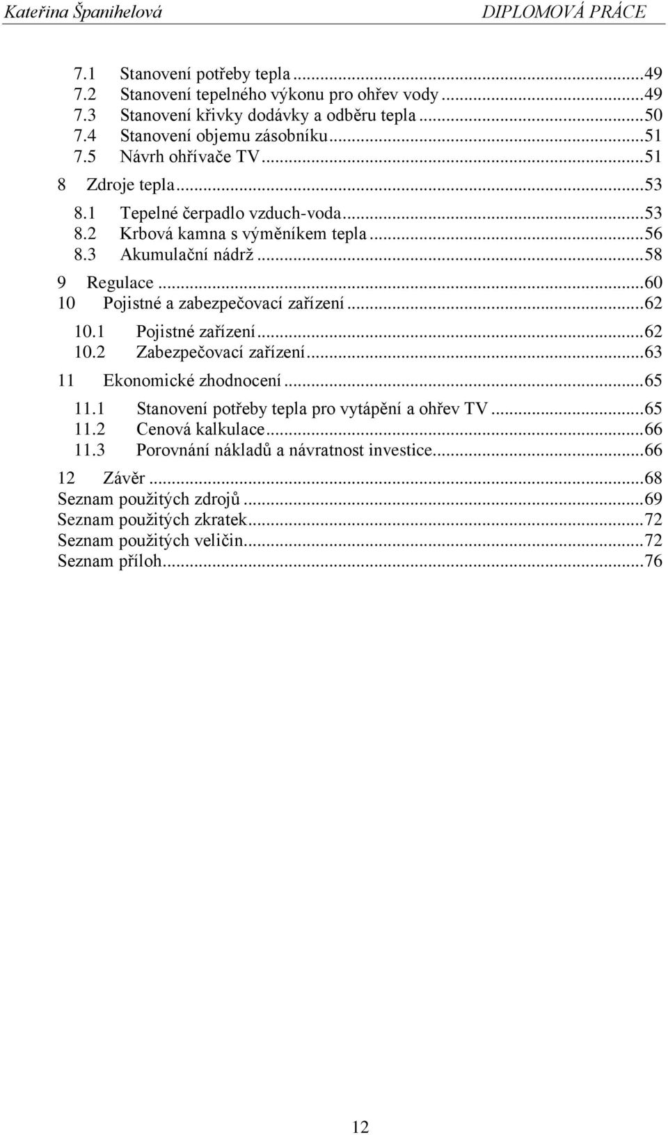 .. 58 9 Regulace... 60 10 Pojistné a zabezpečovací zařízení... 62 10.1 Pojistné zařízení... 62 10.2 Zabezpečovací zařízení... 63 11 Ekonomické zhodnocení... 65 11.