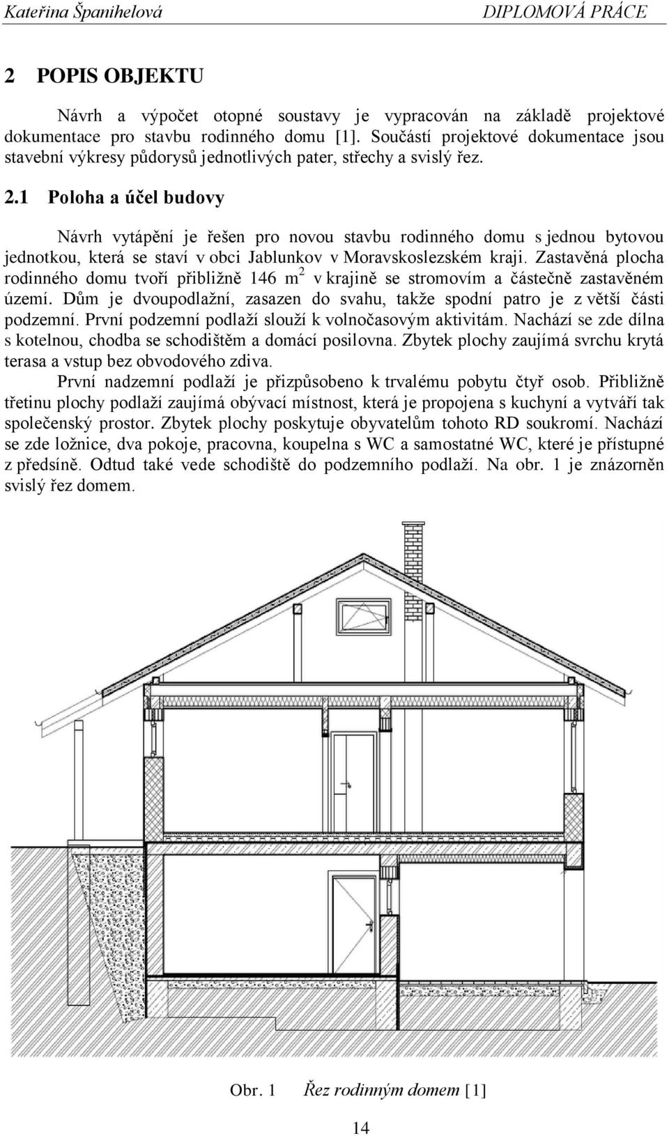 1 Poloha a účel budovy Návrh vytápění je řešen pro novou stavbu rodinného domu s jednou bytovou jednotkou, která se staví v obci Jablunkov v Moravskoslezském kraji.