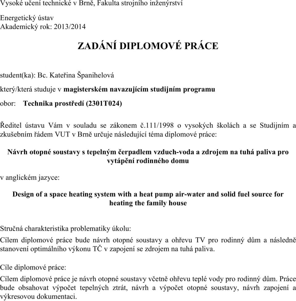 111/1998 o vysokých školách a se Studijním a zkušebním řádem VUT v Brně určuje následující téma diplomové práce: Návrh otopné soustavy s tepelným čerpadlem vzduch-voda a zdrojem na tuhá paliva pro