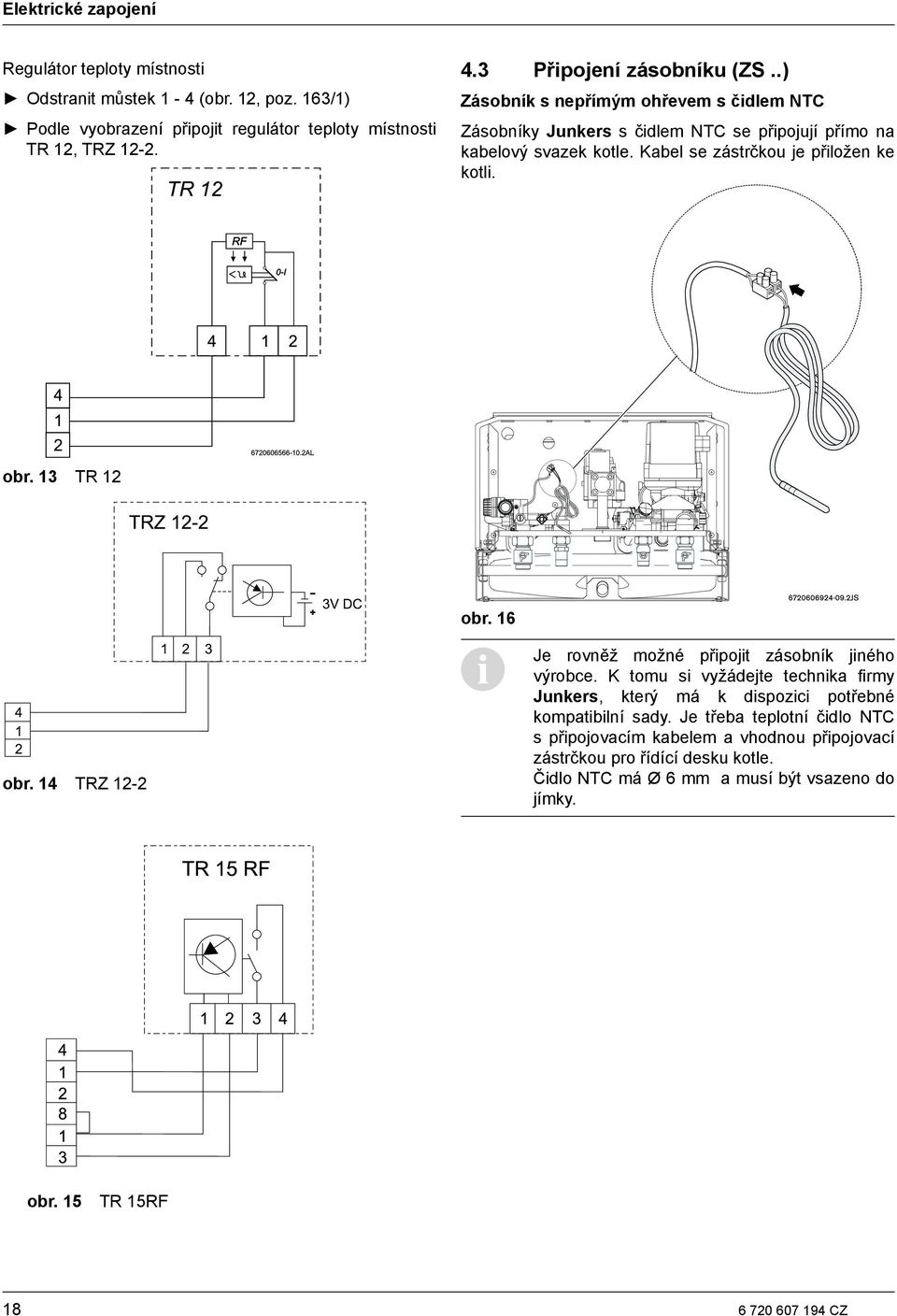 Kabel se zástrčkou je přiložen ke kotli. obr. 13 TR 12 obr. 16 obr. 14 TRZ 12-2 Je rovněž možné připojit zásobník jiného výrobce.