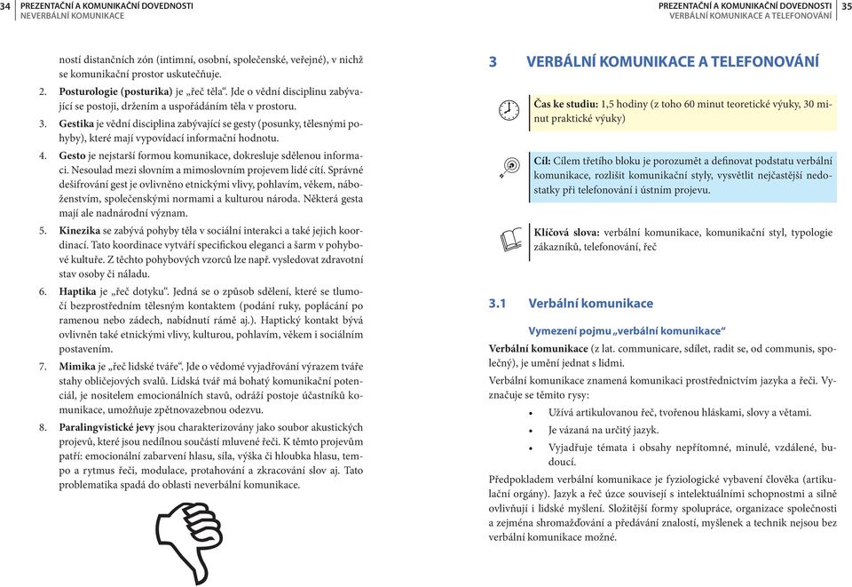 Gestika je vědní disciplina zabývající se gesty (posunky, tělesnými pohyby), které mají vypovídací informační hodnotu. 4. Gesto je nejstarší formou komunikace, dokresluje sdělenou informaci.