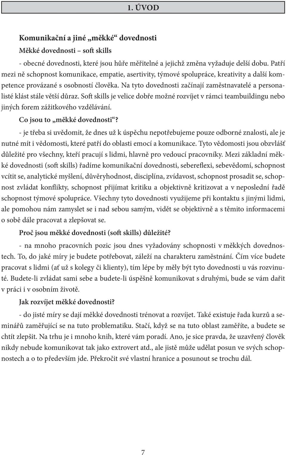 Na tyto dovednosti začínají zaměstnavatelé a personalisté klást stále větší důraz. Soft skills je velice dobře možné rozvíjet v rámci teambuildingu nebo jiných forem zážitkového vzdělávání.