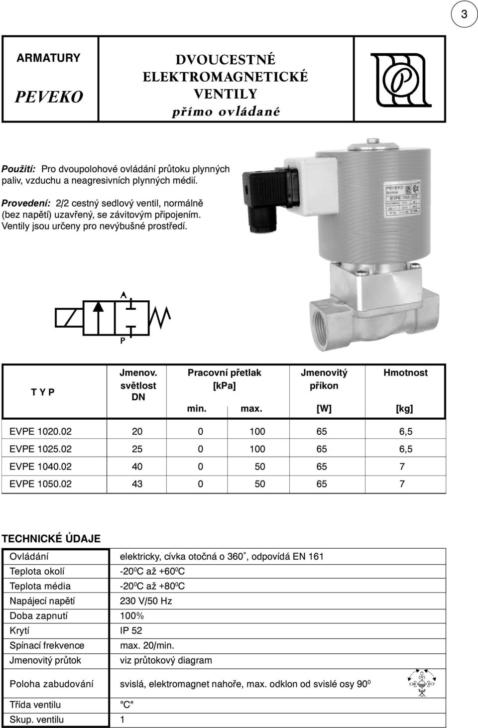 Pracovní přetlak Jmenovitý Hmotnost světlost [kpa] příkon DN min. max. [W] [kg] EVPE 1020.02 20 0 100 65 6,5 EVPE 1025.02 25 0 100 65 6,5 EVPE 1040.02 40 0 50 65 7 EVPE 1050.