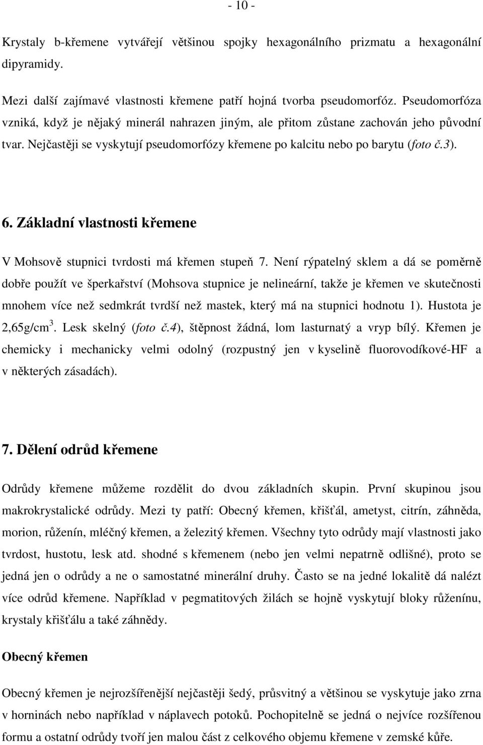 Základní vlastnosti křemene V Mohsově stupnici tvrdosti má křemen stupeň 7.