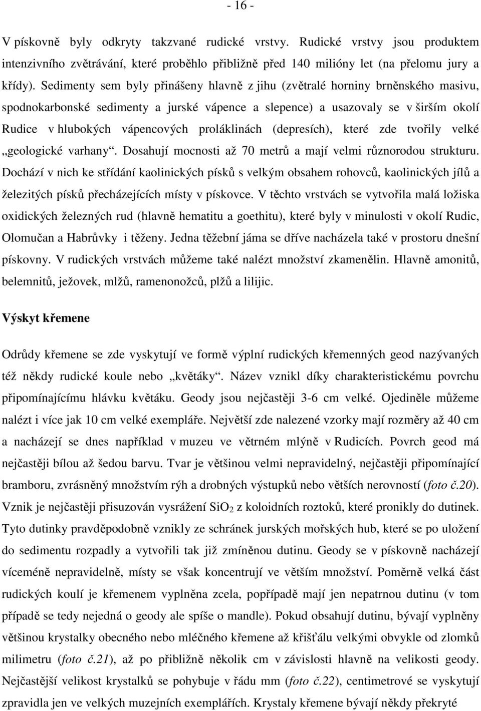 proláklinách (depresích), které zde tvořily velké geologické varhany. Dosahují mocnosti až 70 metrů a mají velmi různorodou strukturu.