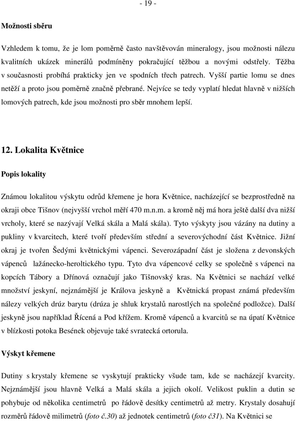 Nejvíce se tedy vyplatí hledat hlavně v nižších lomových patrech, kde jsou možnosti pro sběr mnohem lepší. 12.