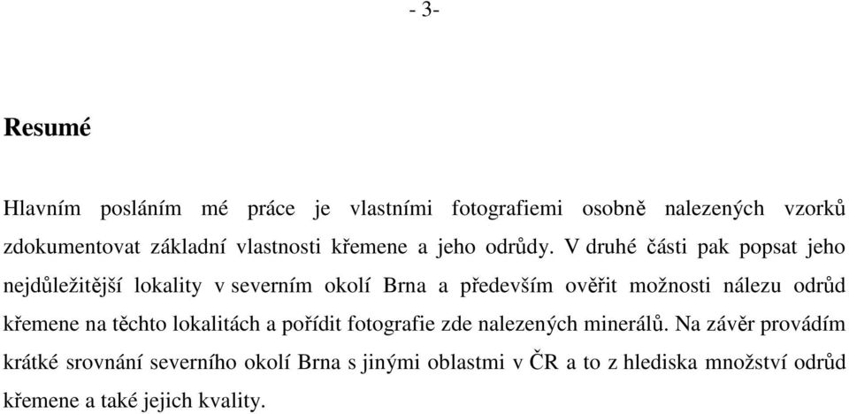 V druhé části pak popsat jeho nejdůležitější lokality v severním okolí Brna a především ověřit možnosti nálezu odrůd