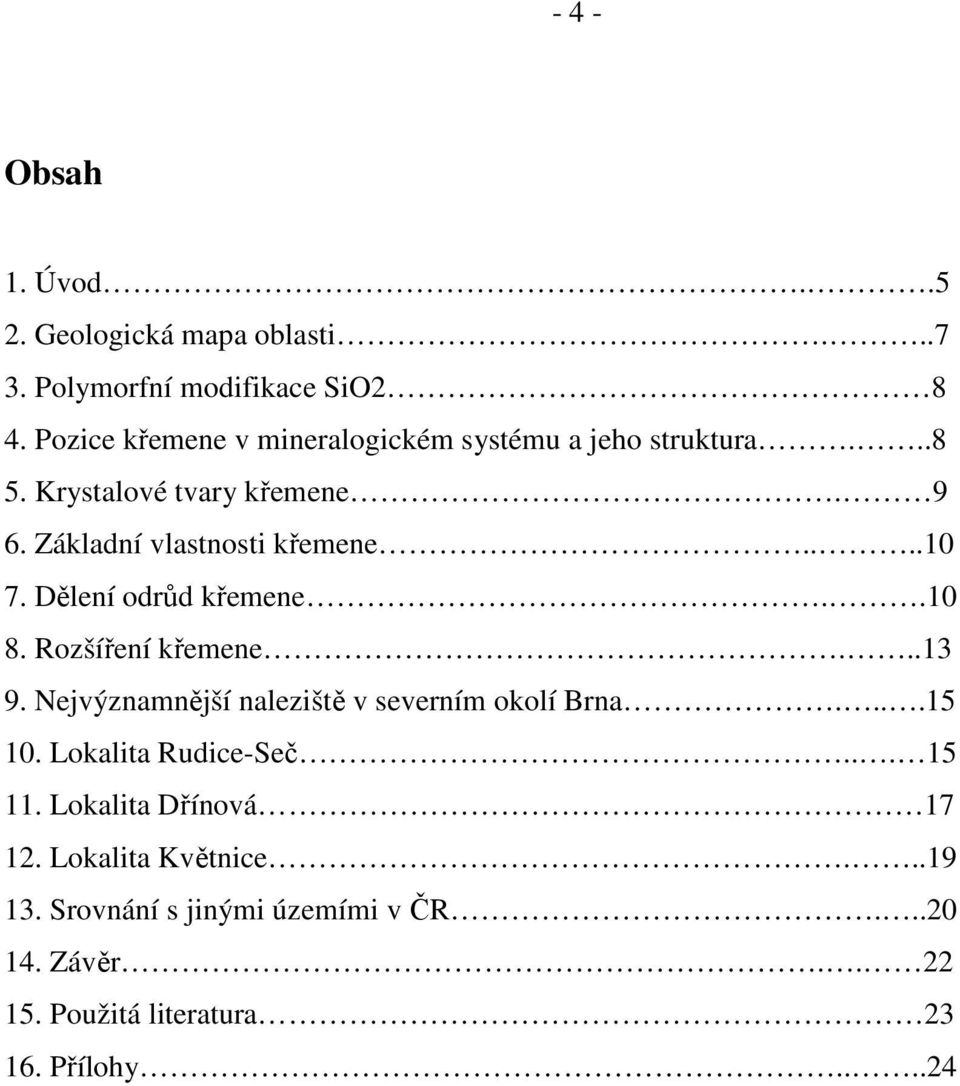 ...10 7. Dělení odrůd křemene..10 8. Rozšíření křemene...13 9. Nejvýznamnější naleziště v severním okolí Brna....15 10.