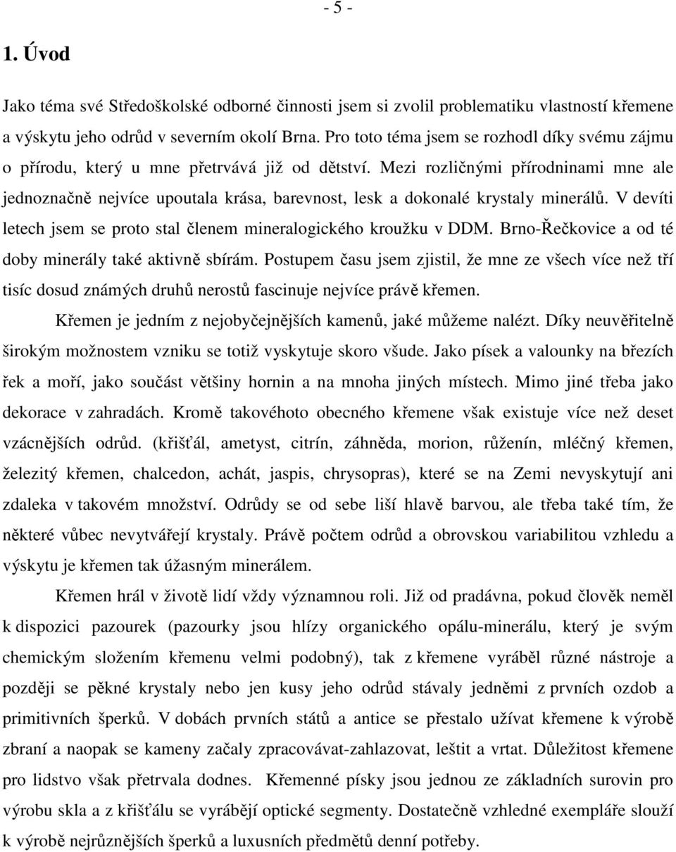 Mezi rozličnými přírodninami mne ale jednoznačně nejvíce upoutala krása, barevnost, lesk a dokonalé krystaly minerálů. V devíti letech jsem se proto stal členem mineralogického kroužku v DDM.