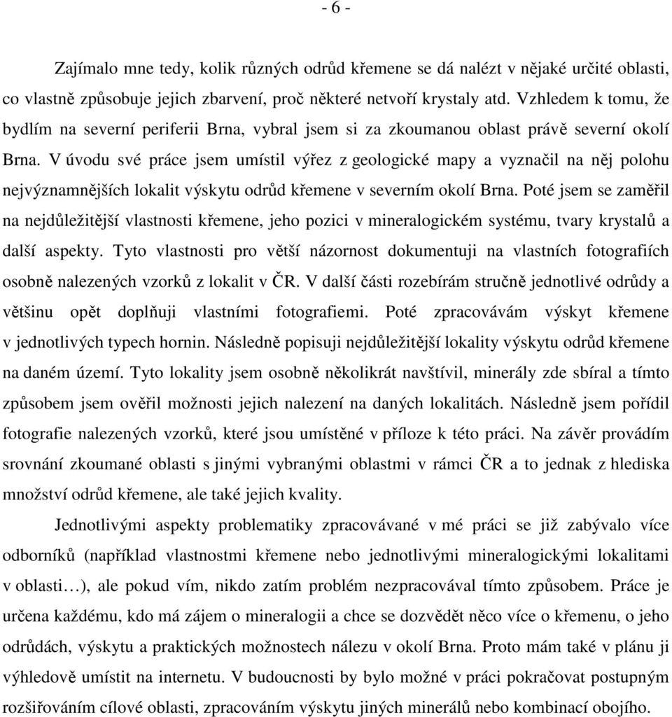 V úvodu své práce jsem umístil výřez z geologické mapy a vyznačil na něj polohu nejvýznamnějších lokalit výskytu odrůd křemene v severním okolí Brna.