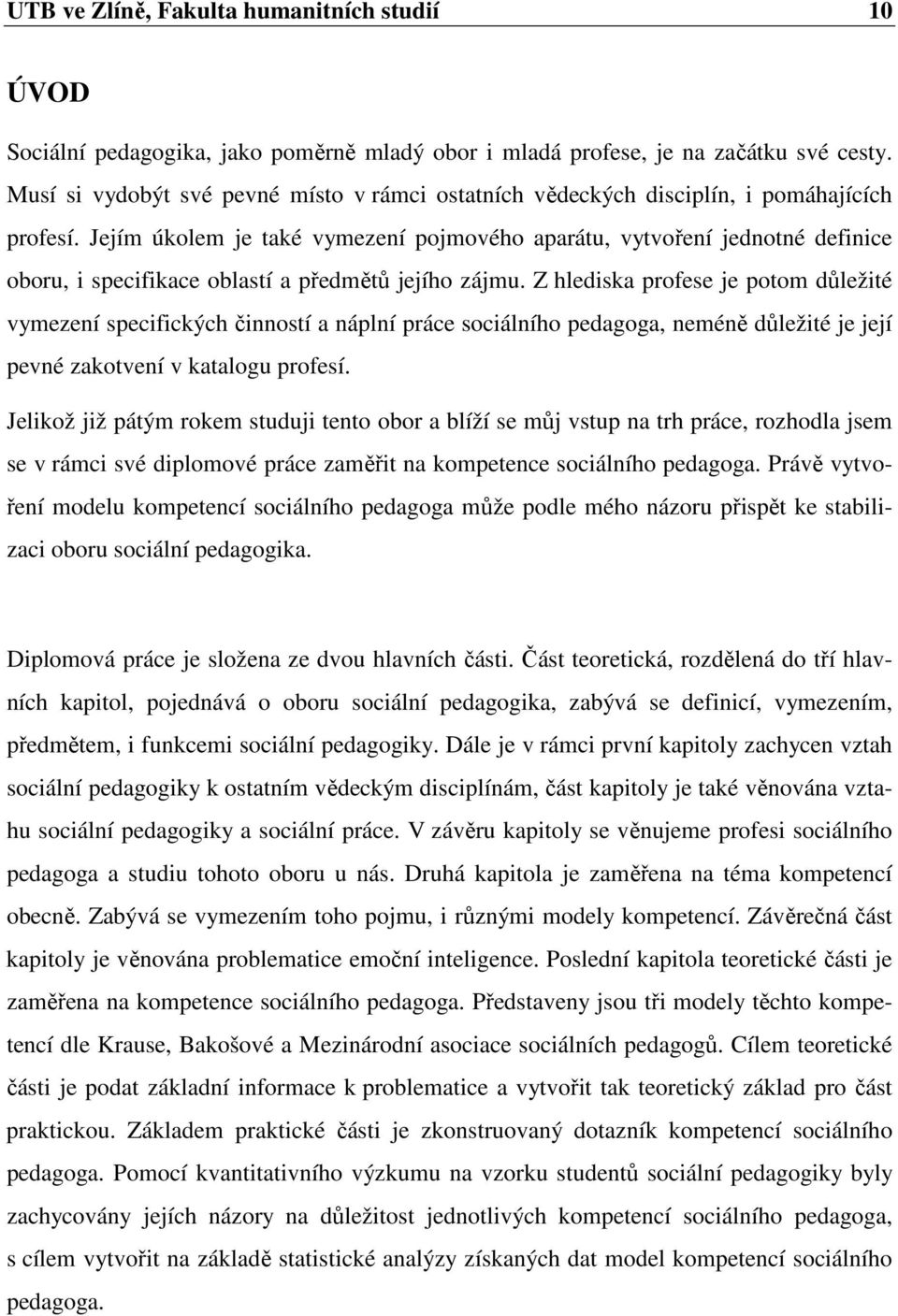 Jejím úkolem je také vymezení pojmového aparátu, vytvoření jednotné definice oboru, i specifikace oblastí a předmětů jejího zájmu.