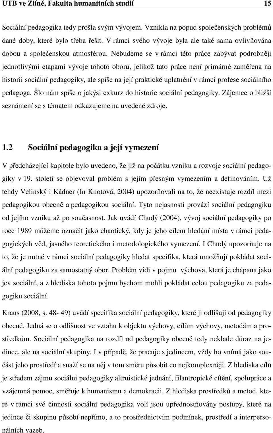 Nebudeme se v rámci této práce zabývat podrobněji jednotlivými etapami vývoje tohoto oboru, jelikož tato práce není primárně zaměřena na historii sociální pedagogiky, ale spíše na její praktické