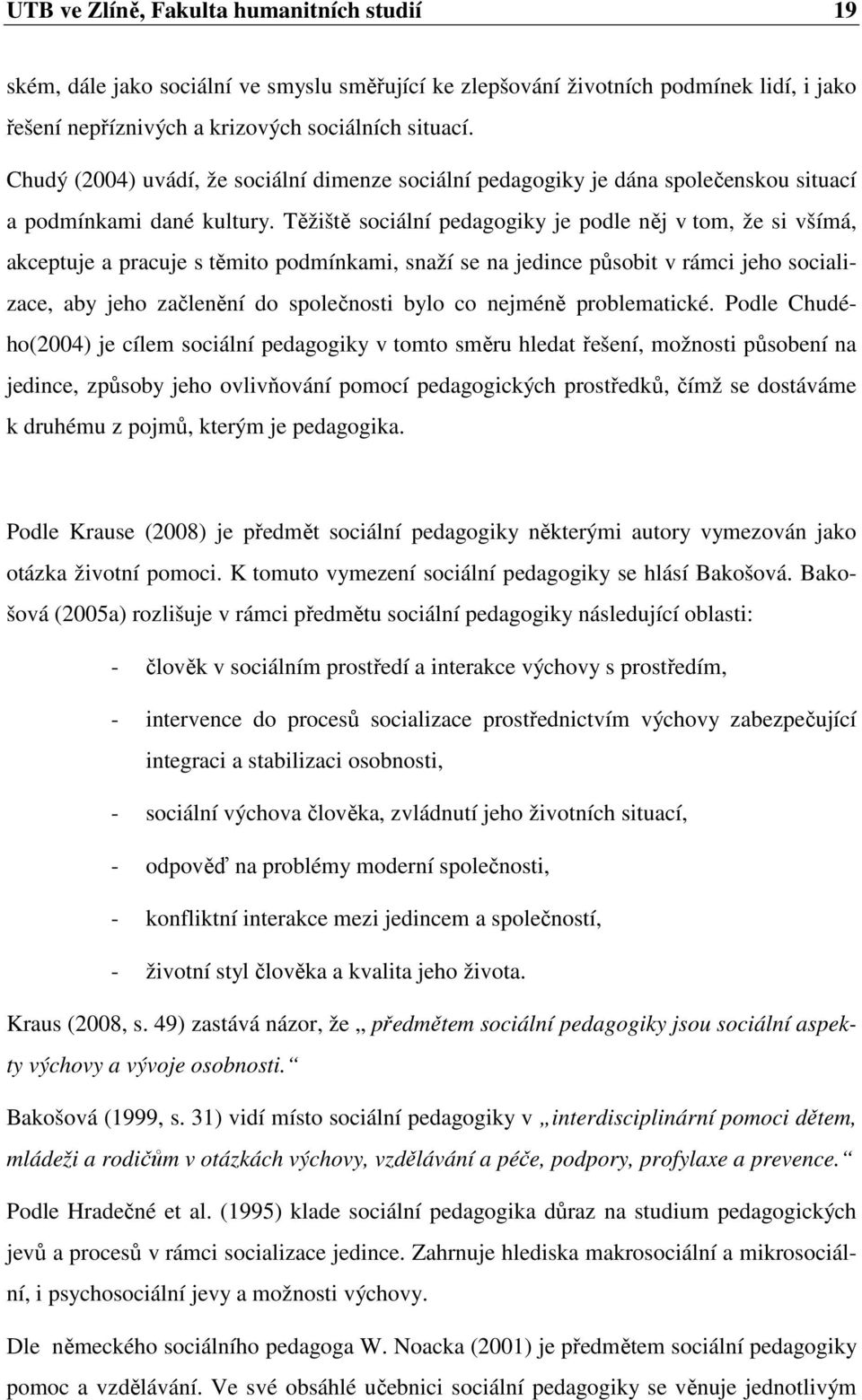 Těžiště sociální pedagogiky je podle něj v tom, že si všímá, akceptuje a pracuje s těmito podmínkami, snaží se na jedince působit v rámci jeho socializace, aby jeho začlenění do společnosti bylo co