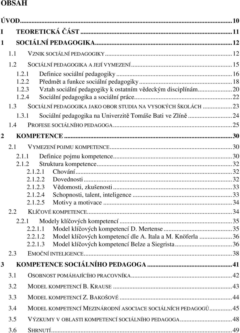 ..24 1.4 PROFESE SOCIÁLNÍHO PEDAGOGA...25 2 KOMPETENCE...30 2.1 VYMEZENÍ POJMU KOMPETENCE...30 2.1.1 Definice pojmu kompetence...30 2.1.2 Struktura kompetence...32 2.1.2.1 Chování...32 2.1.2.2 Dovednosti.