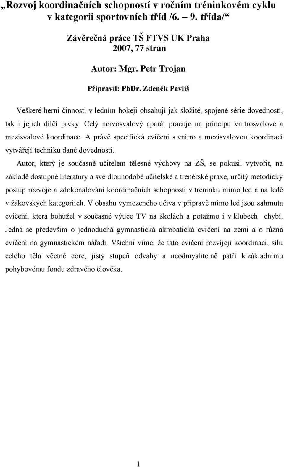 Celý nervosvalový aparát pracuje na principu vnitrosvalové a mezisvalové koordinace. A právě specifická cvičení s vnitro a mezisvalovou koordinací vytvářejí techniku dané dovednosti.