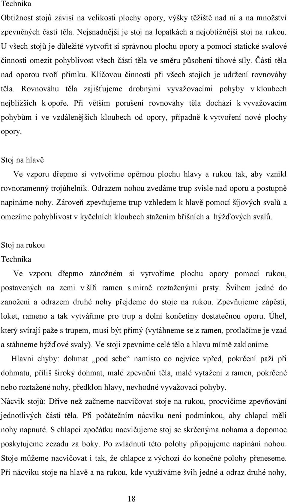 Klíčovou činností při všech stojích je udrţení rovnováhy těla. Rovnováhu těla zajišťujeme drobnými vyvaţovacími pohyby v kloubech nejbliţších k opoře.