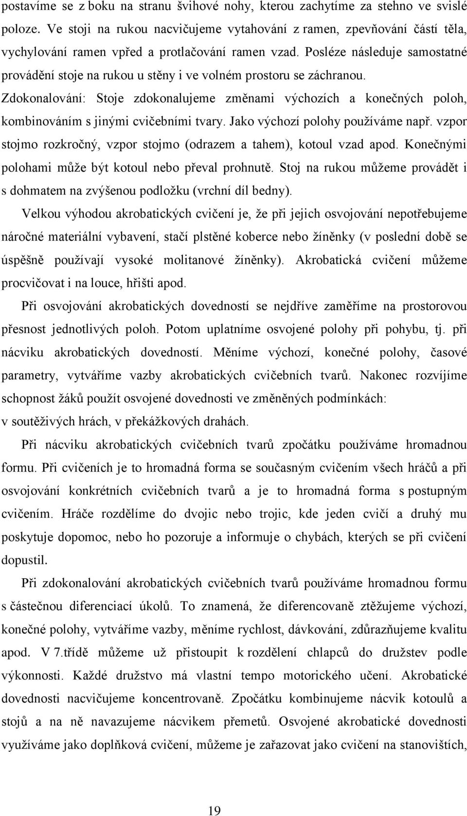 Posléze následuje samostatné provádění stoje na rukou u stěny i ve volném prostoru se záchranou.