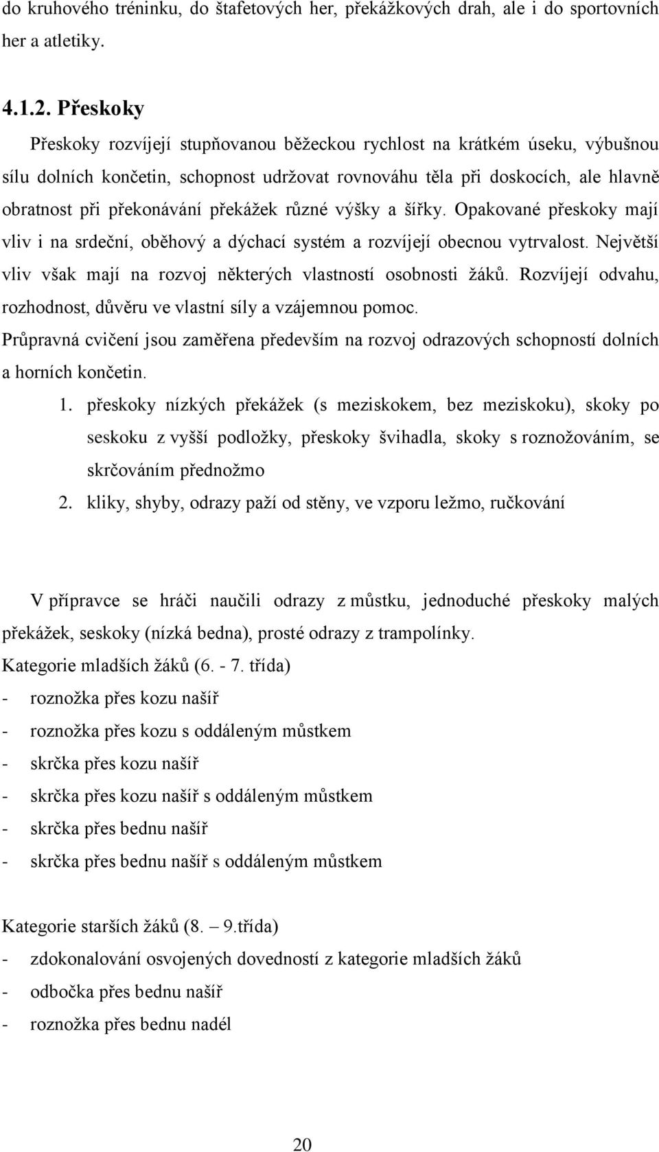 překáţek různé výšky a šířky. Opakované přeskoky mají vliv i na srdeční, oběhový a dýchací systém a rozvíjejí obecnou vytrvalost. Největší vliv však mají na rozvoj některých vlastností osobnosti ţáků.